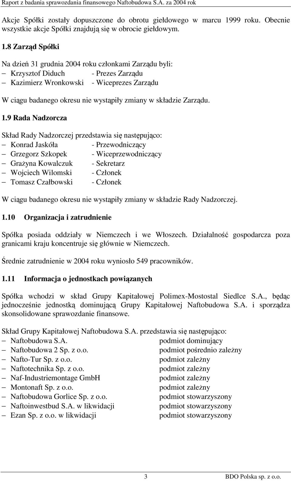 8 Zarząd Spółki Na dzień 31 grudnia 2004 roku członkami Zarządu byli: Krzysztof Diduch - Prezes Zarządu Kazimierz Wronkowski - Wiceprezes Zarządu W ciągu badanego okresu nie wystąpiły zmiany w