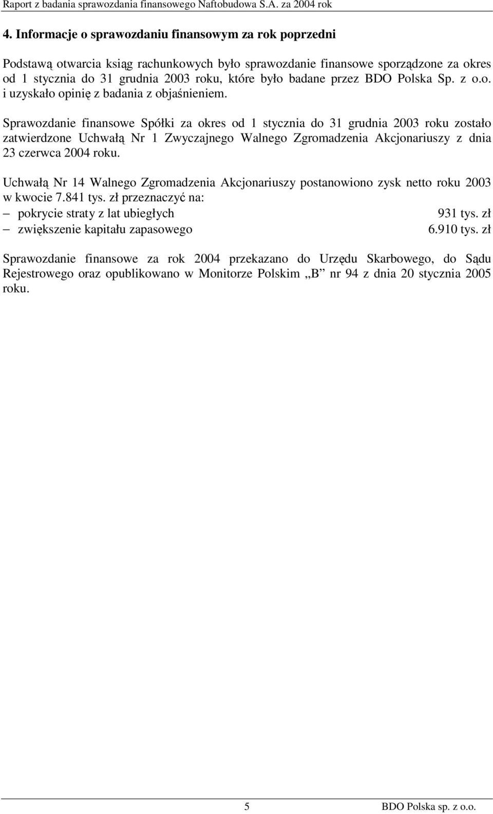 Sprawozdanie finansowe Spółki za okres od 1 stycznia do 31 grudnia 2003 roku zostało zatwierdzone Uchwałą Nr 1 Zwyczajnego Walnego Zgromadzenia Akcjonariuszy z dnia 23 czerwca 2004 roku.