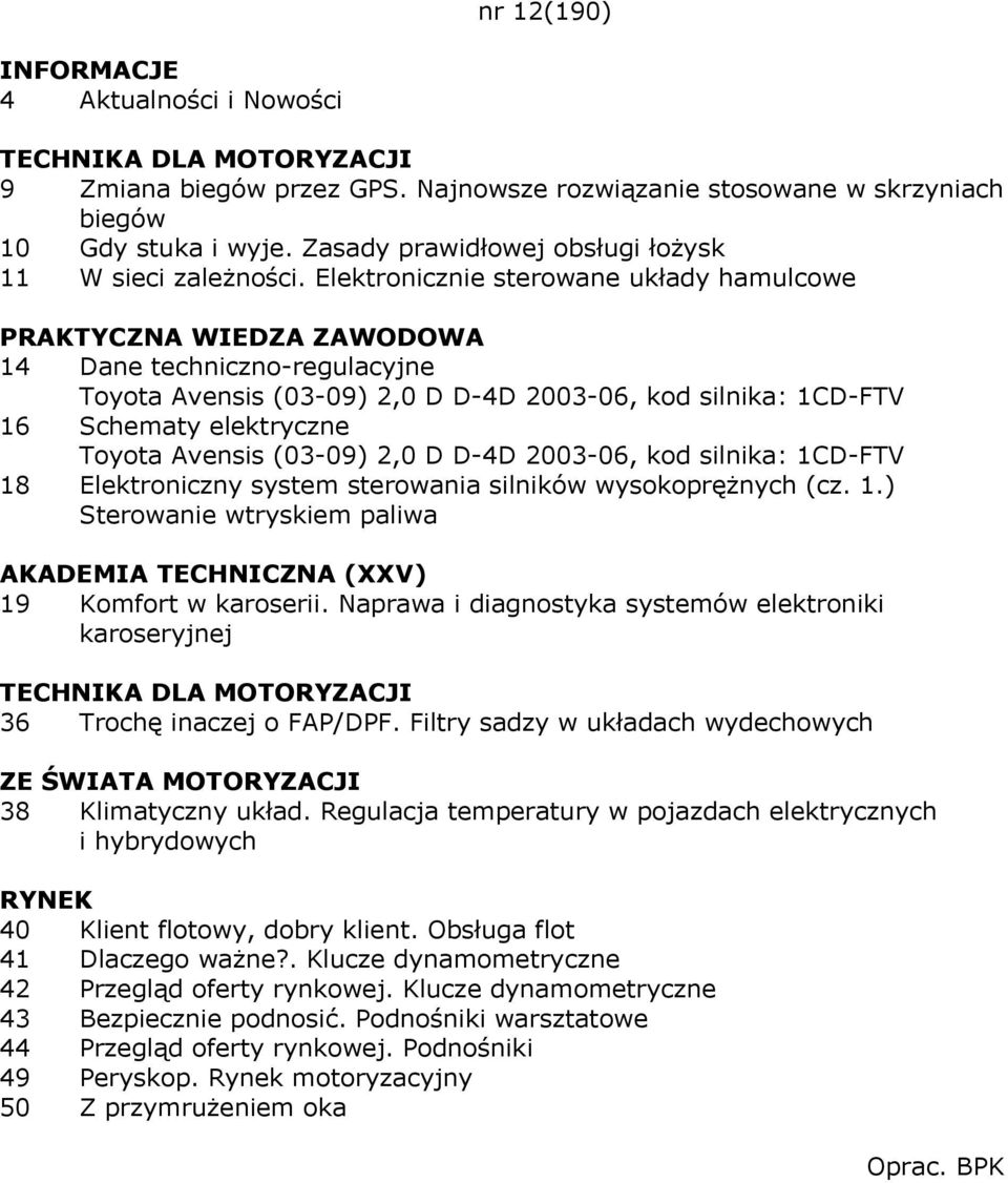 2003-06, kod silnika: 1CD-FTV 18 Elektroniczny system sterowania silników wysokoprężnych (cz. 1.) Sterowanie wtryskiem paliwa AKADEMIA TECHNICZNA (XXV) 19 Komfort w karoserii.