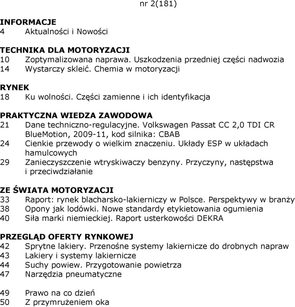 Układy ESP w układach hamulcowych 29 Zanieczyszczenie wtryskiwaczy benzyny. Przyczyny, następstwa i przeciwdziałanie 33 Raport: rynek blacharsko-lakierniczy w Polsce.