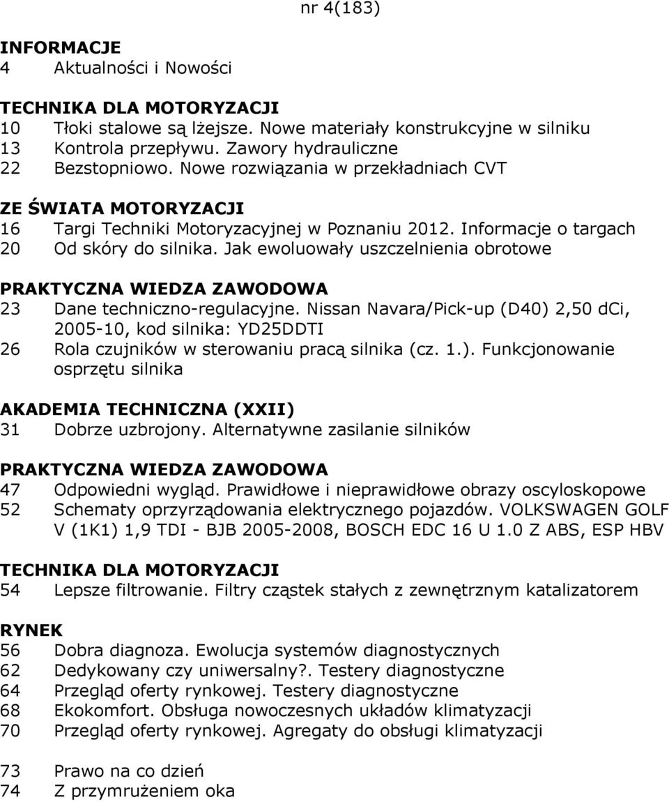 Jak ewoluowały uszczelnienia obrotowe 23 Dane techniczno-regulacyjne. Nissan Navara/Pick-up (D40) 2,50 dci, 2005-10, kod silnika: YD25DDTI 26 Rola czujników w sterowaniu pracą silnika (cz. 1.). Funkcjonowanie osprzętu silnika AKADEMIA TECHNICZNA (XXII) 31 Dobrze uzbrojony.