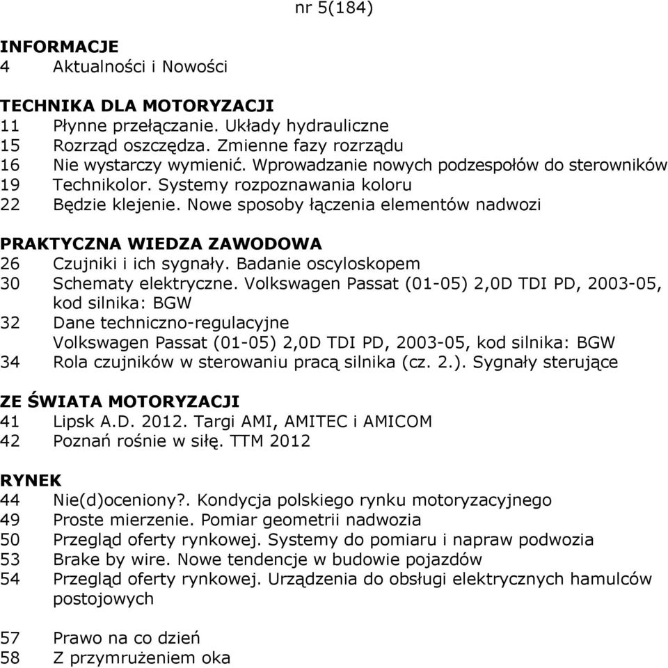 Volkswagen Passat (01-05) 2,0D TDI PD, 2003-05, kod silnika: BGW 32 Dane techniczno-regulacyjne Volkswagen Passat (01-05) 2,0D TDI PD, 2003-05, kod silnika: BGW 34 Rola czujników w sterowaniu pracą