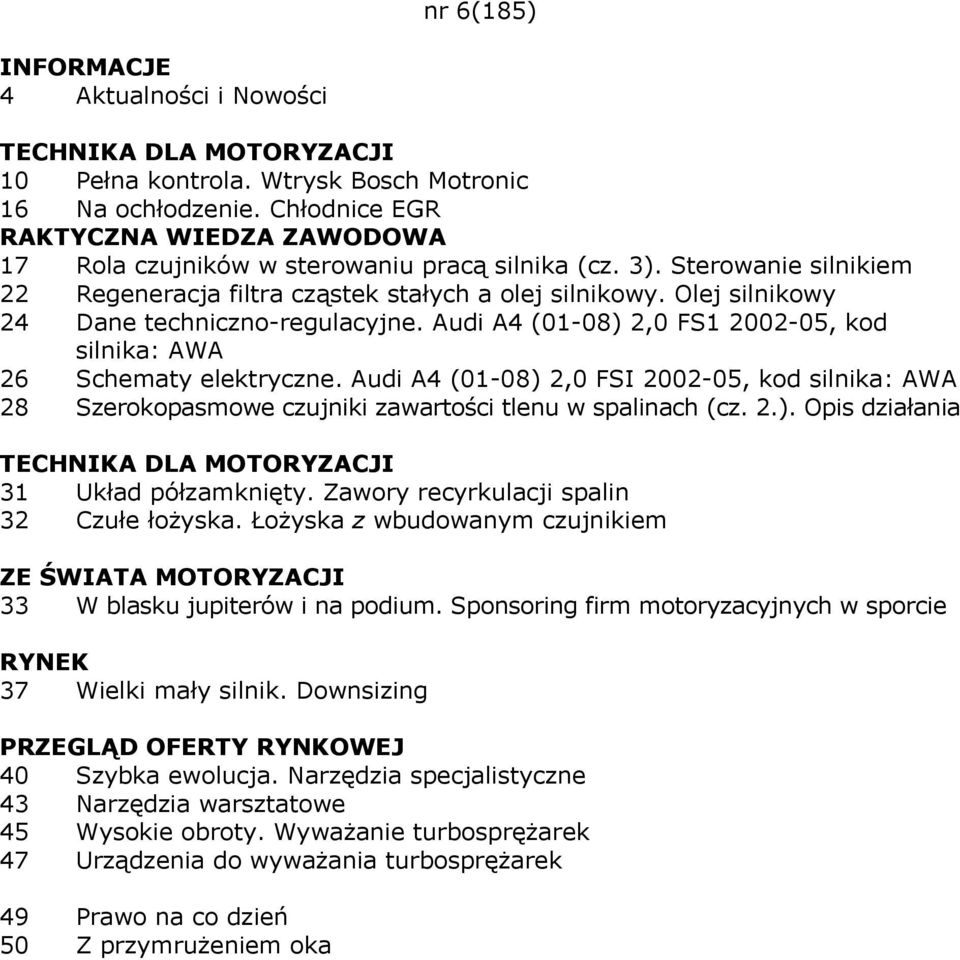 Audi A4 (01-08) 2,0 FSI 2002-05, kod silnika: AWA 28 Szerokopasmowe czujniki zawartości tlenu w spalinach (cz. 2.). Opis działania 31 Układ półzamknięty. Zawory recyrkulacji spalin 32 Czułe łożyska.