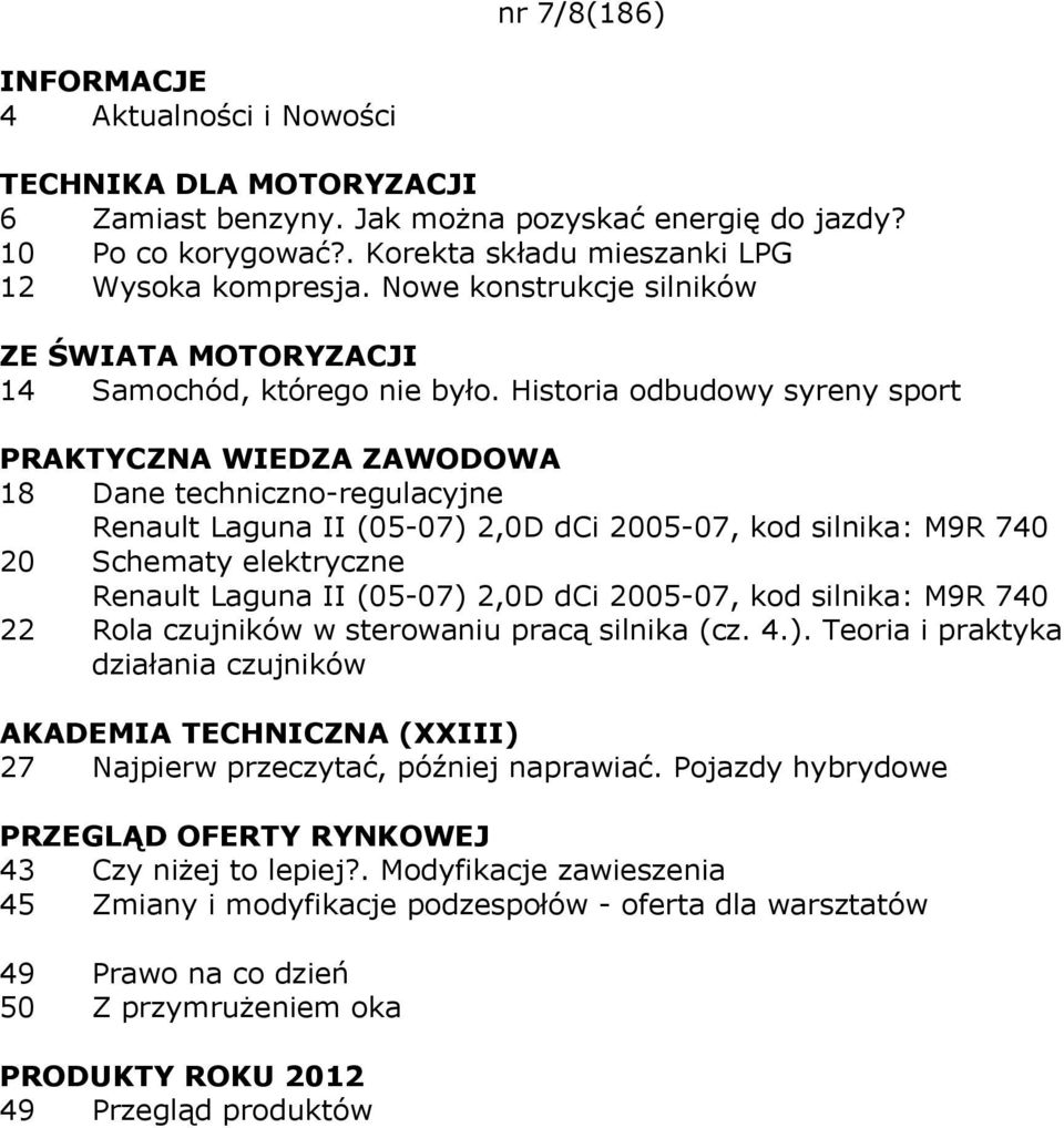 silnika: M9R 740 22 Rola czujników w sterowaniu pracą silnika (cz. 4.). Teoria i praktyka działania czujników AKADEMIA TECHNICZNA (XXIII) 27 Najpierw przeczytać, później naprawiać.