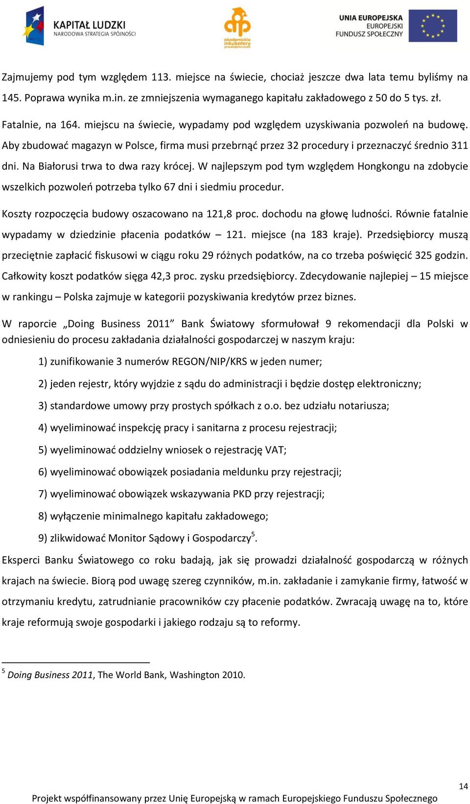 Na Białorusi trwa to dwa razy krócej. W najlepszym pod tym względem Hongkongu na zdobycie wszelkich pozwoleo potrzeba tylko 67 dni i siedmiu procedur.