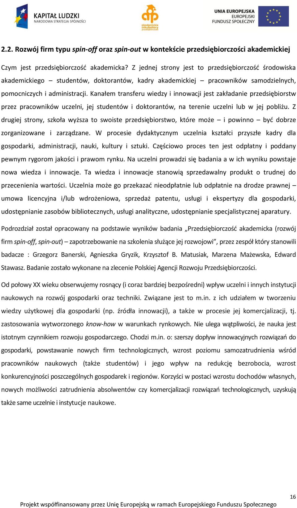 Kanałem transferu wiedzy i innowacji jest zakładanie przedsiębiorstw przez pracowników uczelni, jej studentów i doktorantów, na terenie uczelni lub w jej pobliżu.