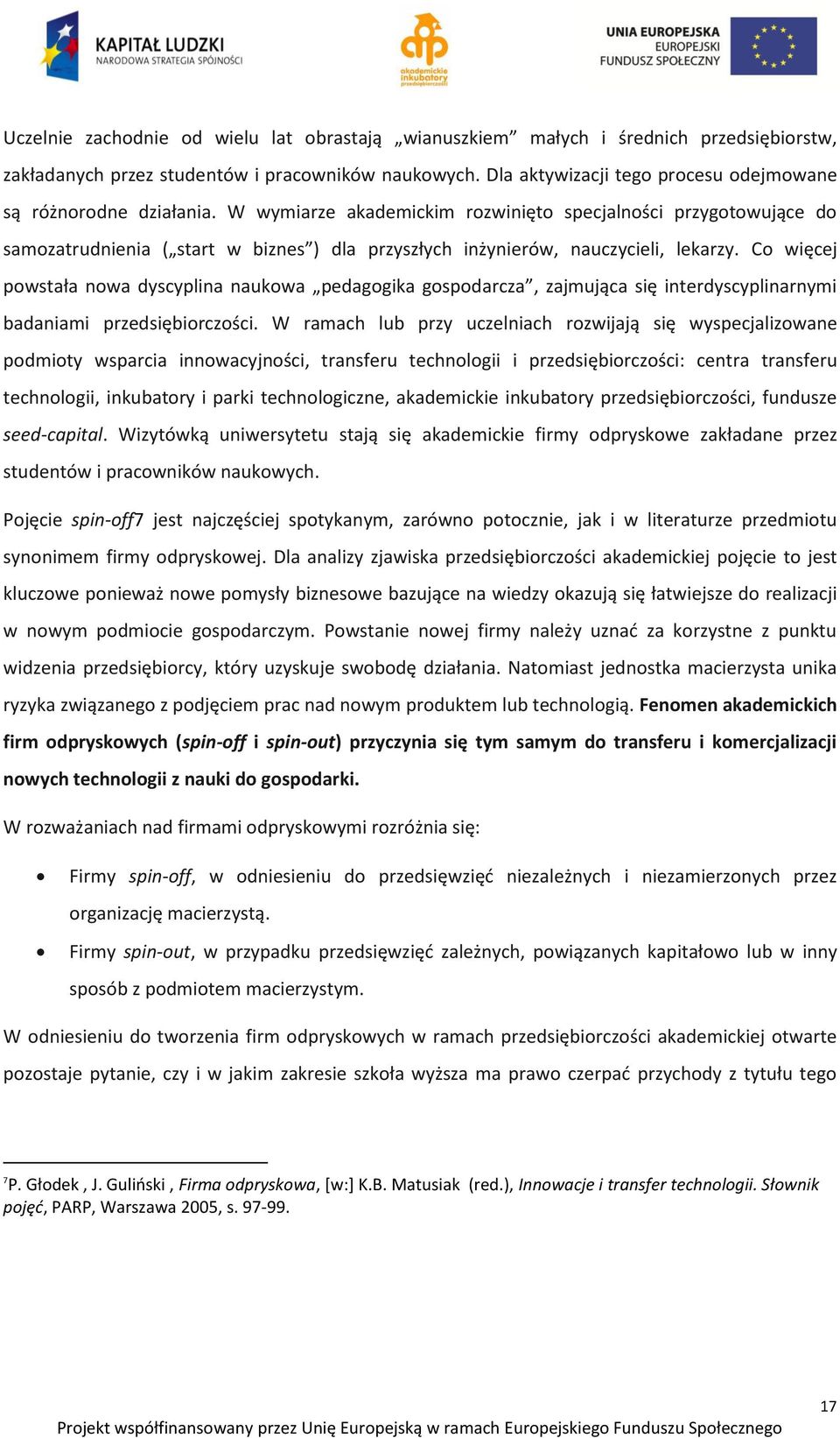 W wymiarze akademickim rozwinięto specjalności przygotowujące do samozatrudnienia ( start w biznes ) dla przyszłych inżynierów, nauczycieli, lekarzy.