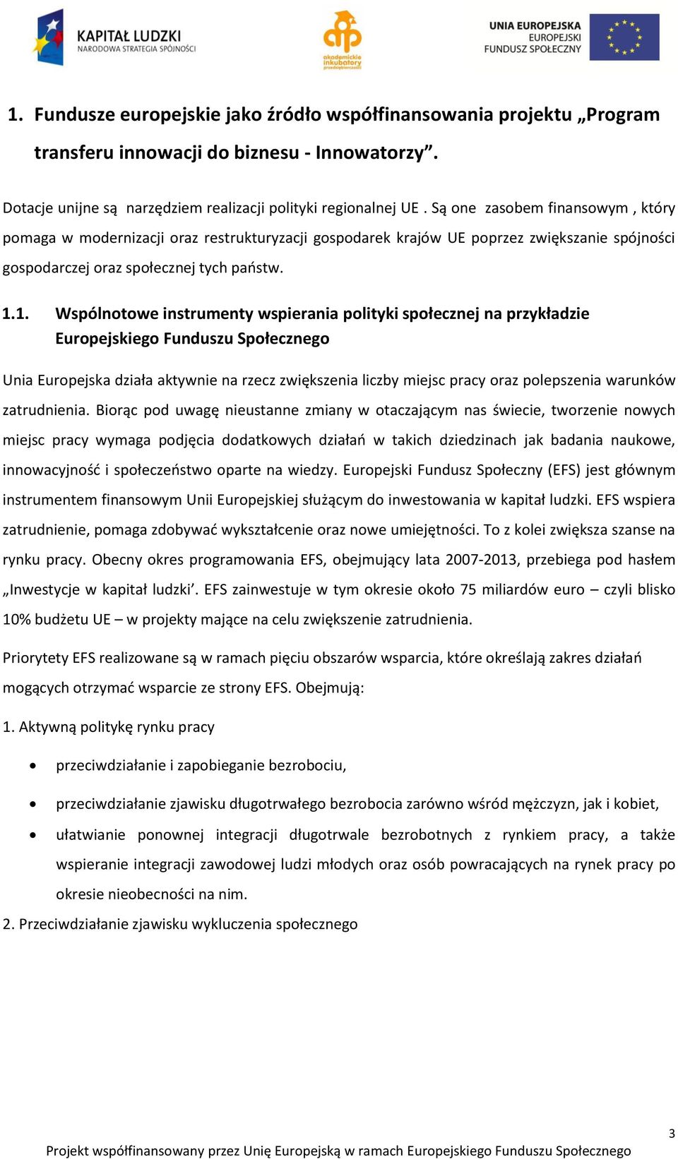 1. Wspólnotowe instrumenty wspierania polityki społecznej na przykładzie Europejskiego Funduszu Społecznego Unia Europejska działa aktywnie na rzecz zwiększenia liczby miejsc pracy oraz polepszenia