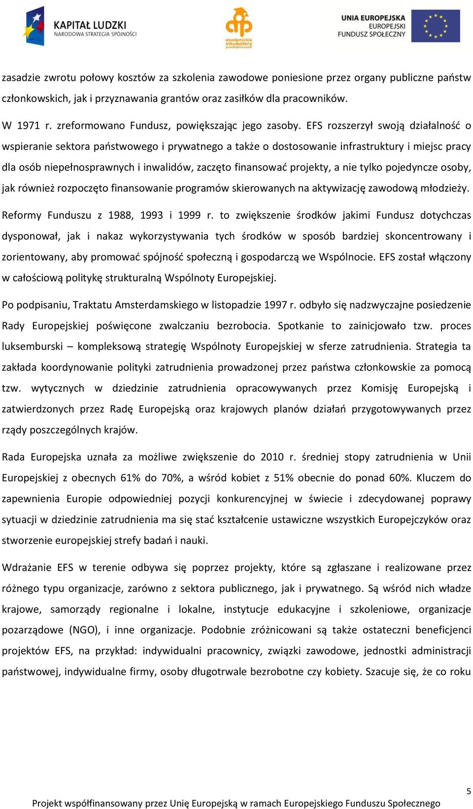 EFS rozszerzył swoją działalnośd o wspieranie sektora paostwowego i prywatnego a także o dostosowanie infrastruktury i miejsc pracy dla osób niepełnosprawnych i inwalidów, zaczęto finansowad