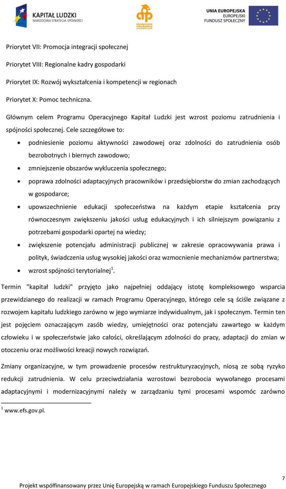 Cele szczegółowe to: podniesienie poziomu aktywności zawodowej oraz zdolności do zatrudnienia osób bezrobotnych i biernych zawodowo; zmniejszenie obszarów wykluczenia społecznego; poprawa zdolności