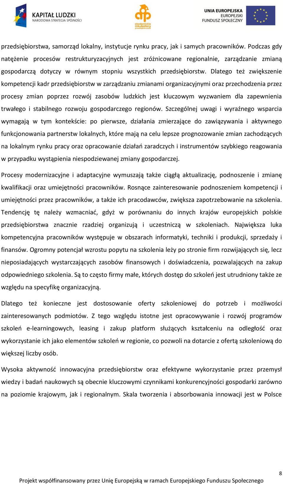 Dlatego też zwiększenie kompetencji kadr przedsiębiorstw w zarządzaniu zmianami organizacyjnymi oraz przechodzenia przez procesy zmian poprzez rozwój zasobów ludzkich jest kluczowym wyzwaniem dla