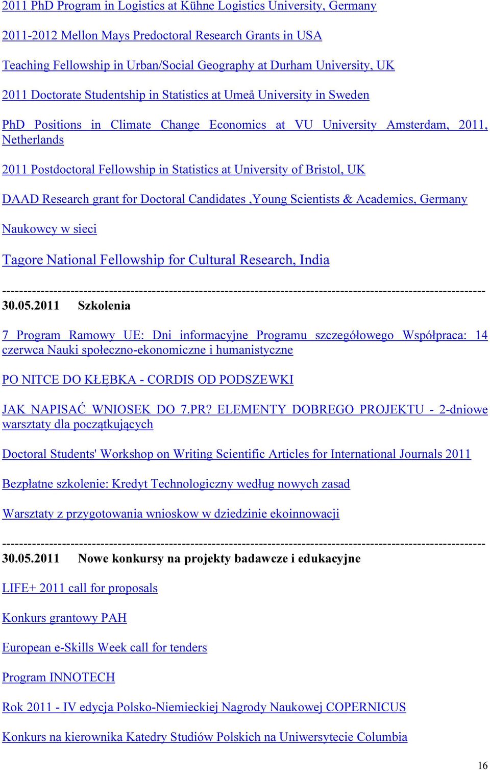 Statistics at University of Bristol, UK DAAD Research grant for Doctoral Candidates,Young Scientists & Academics, Germany Naukowcy w sieci Tagore National Fellowship for Cultural Research, India 30.