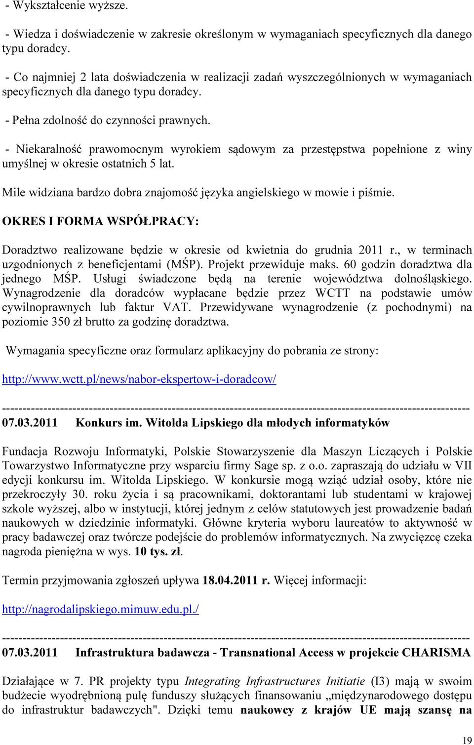 - Niekaralność prawomocnym wyrokiem sądowym za przestępstwa popełnione z winy umyślnej w okresie ostatnich 5 lat. Mile widziana bardzo dobra znajomość języka angielskiego w mowie i piśmie.