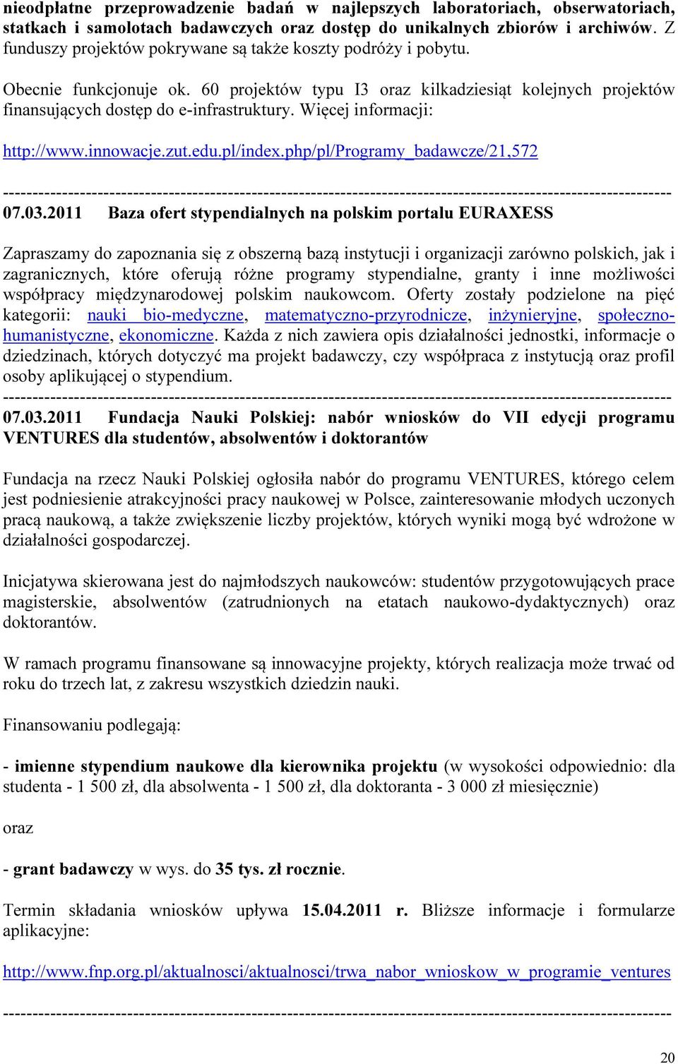 Więcej informacji: http://www.innowacje.zut.edu.pl/index.php/pl/programy_badawcze/21,572 07.03.