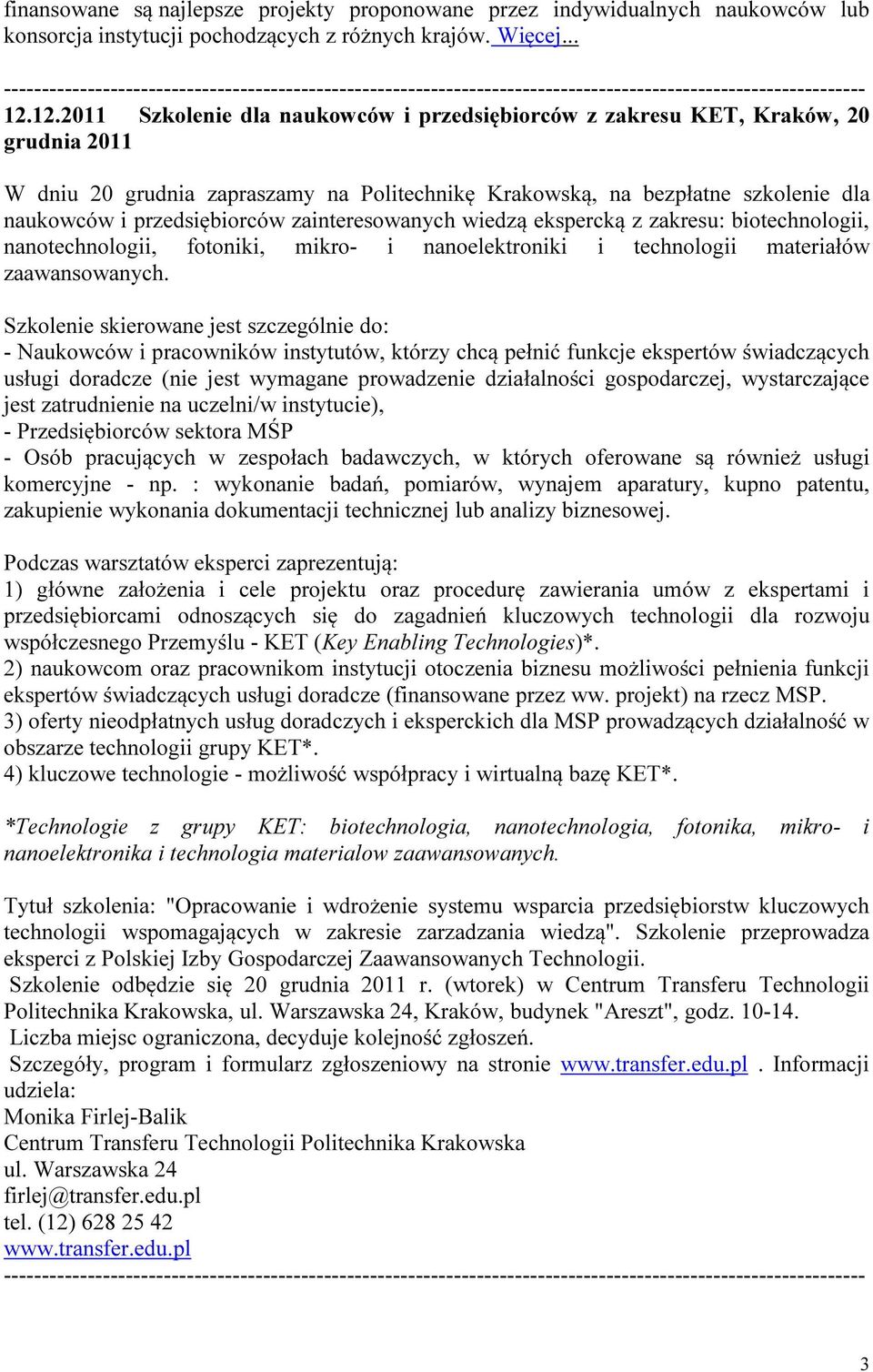 zainteresowanych wiedzą ekspercką z zakresu: biotechnologii, nanotechnologii, fotoniki, mikro- i nanoelektroniki i technologii materiałów zaawansowanych.