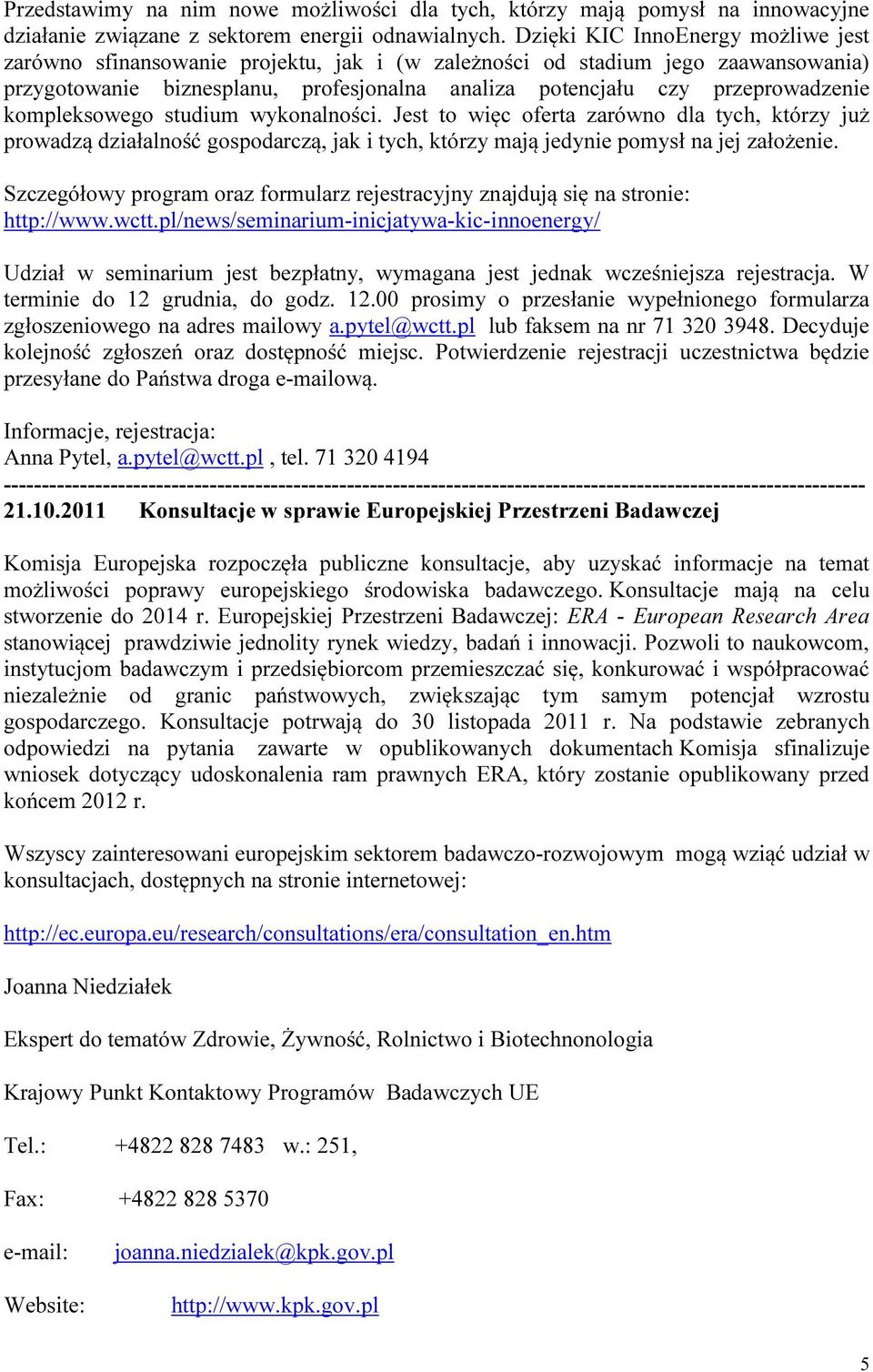 kompleksowego studium wykonalności. Jest to więc oferta zarówno dla tych, którzy już prowadzą działalność gospodarczą, jak i tych, którzy mają jedynie pomysł na jej założenie.