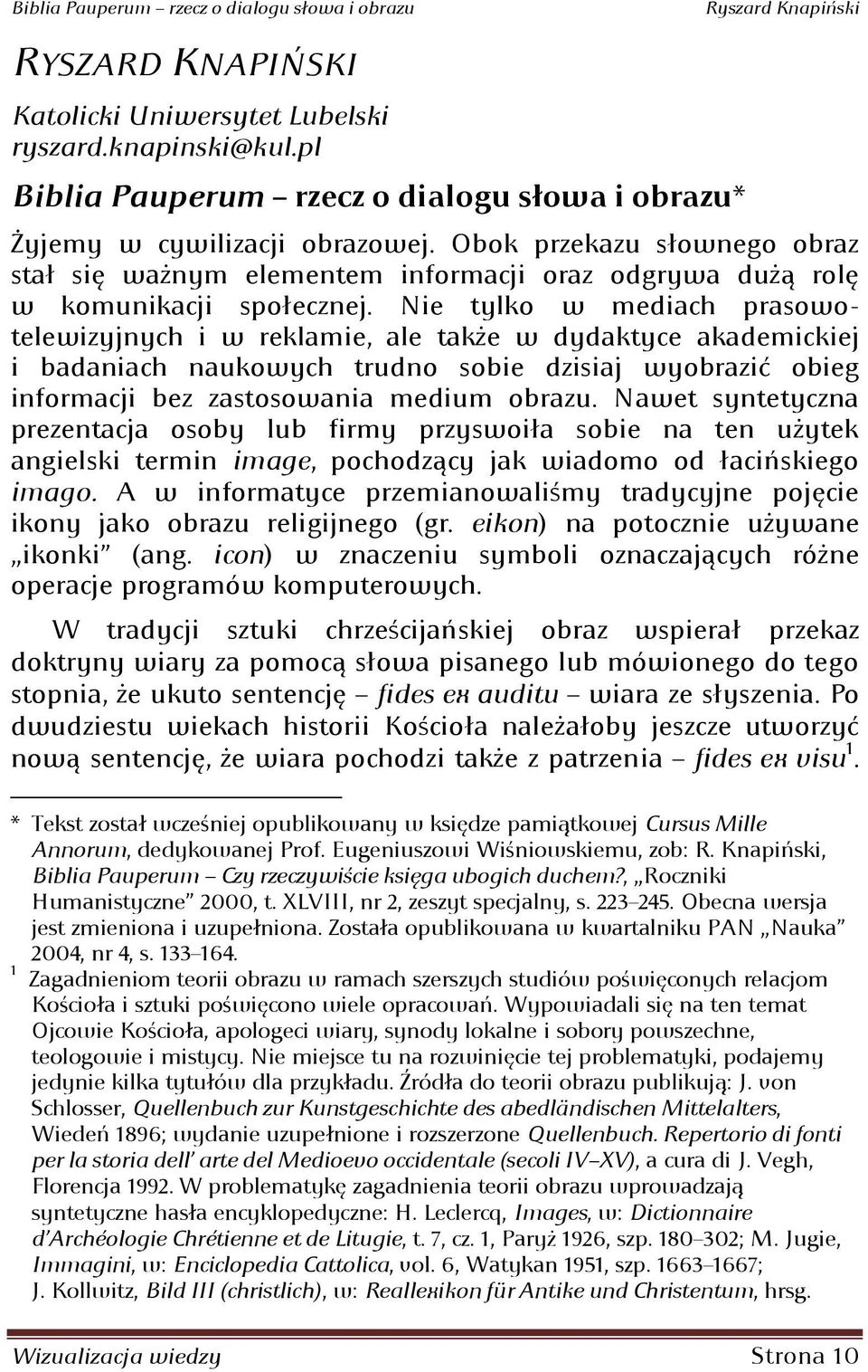 Nie tylko w mediach prasowotelewizyjnych i w reklamie: ale także w dydaktyce akademickiej i badaniach naukowych trudno sobie dzisiaj wyobrazid obieg informacji bez zastosowania medium obrazu.