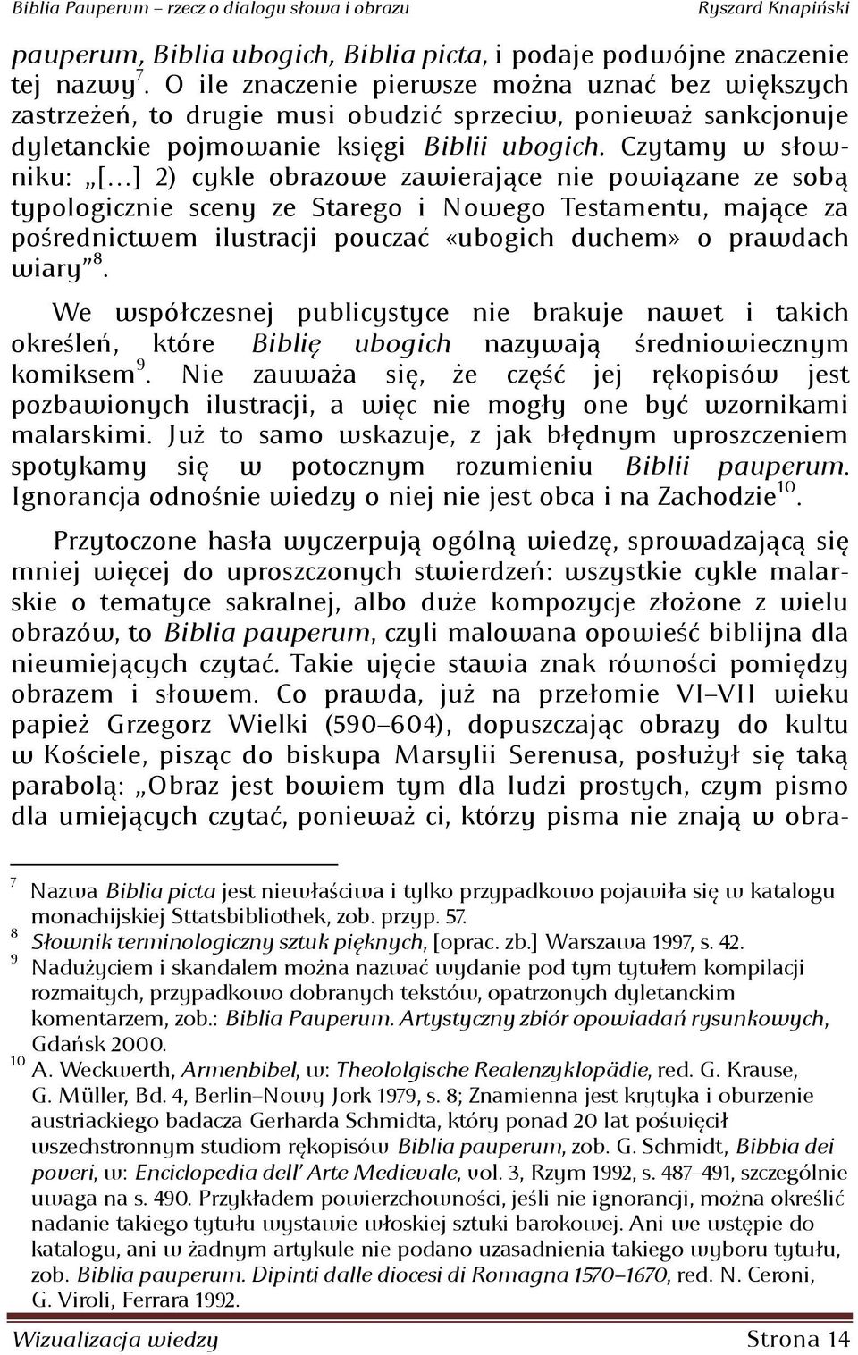 Czytamy w słowniku: * + 2) cykle obrazowe zawierające nie powiązane ze sobą typologicznie sceny ze Starego i Nowego Testamentu: mające za pośrednictwem ilustracji pouczad «ubogich duchem» o prawdach