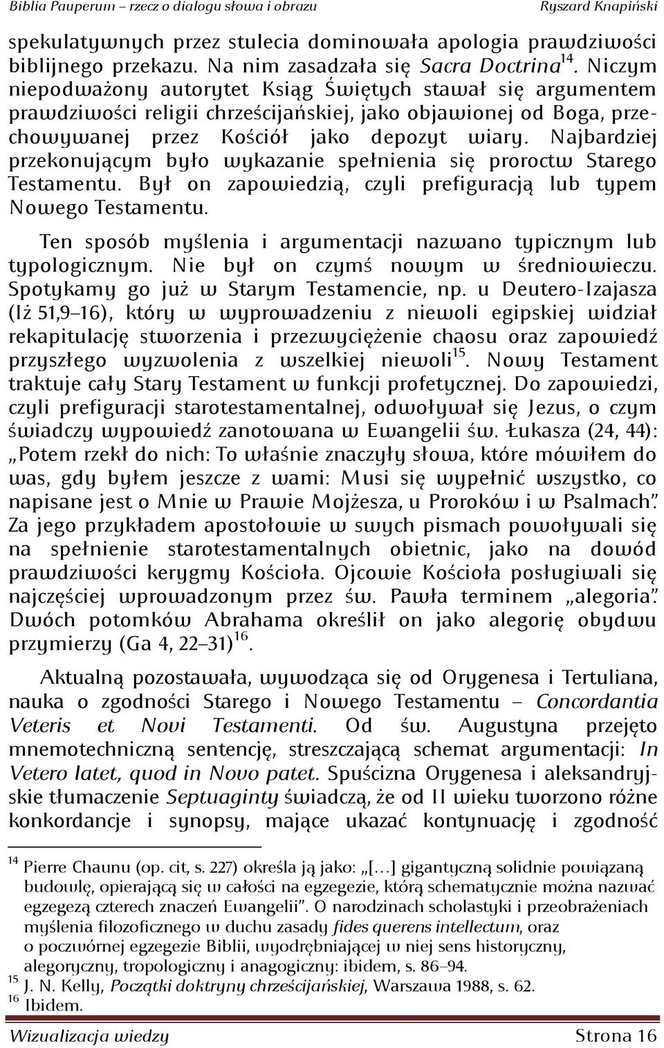 Najbardziej przekonującym było wykazanie spełnienia się proroctw Starego Testamentu. Był on zapowiedzią: czyli prefiguracją lub typem Nowego Testamentu.