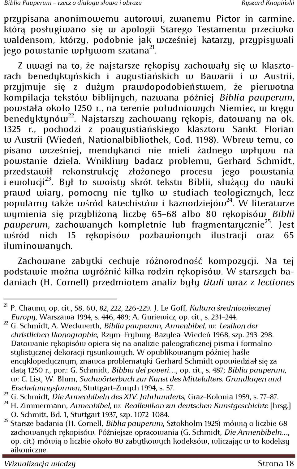 Z uwagi na to: że najstarsze rękopisy zachowały się w klasztorach benedyktyoskich i augustiaoskich w Bawarii i w Austrii: przyjmuje się z dużym prawdopodobieostwem: że pierwotna kompilacja tekstów