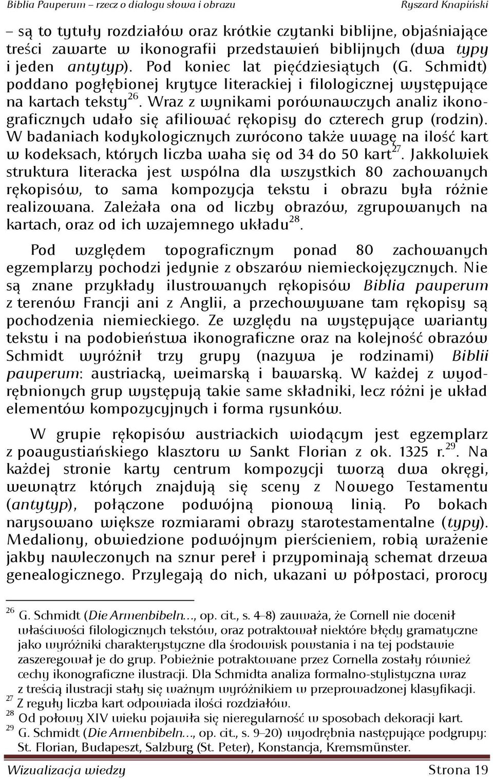 ikonograficznych udało się afiliowad rękopisy do czterech grup (rodzin); W badaniach kodykologicznych zwrócono także uwagę na ilośd kart w kodeksach: których liczba waha się od 34 do 50 kart 27.