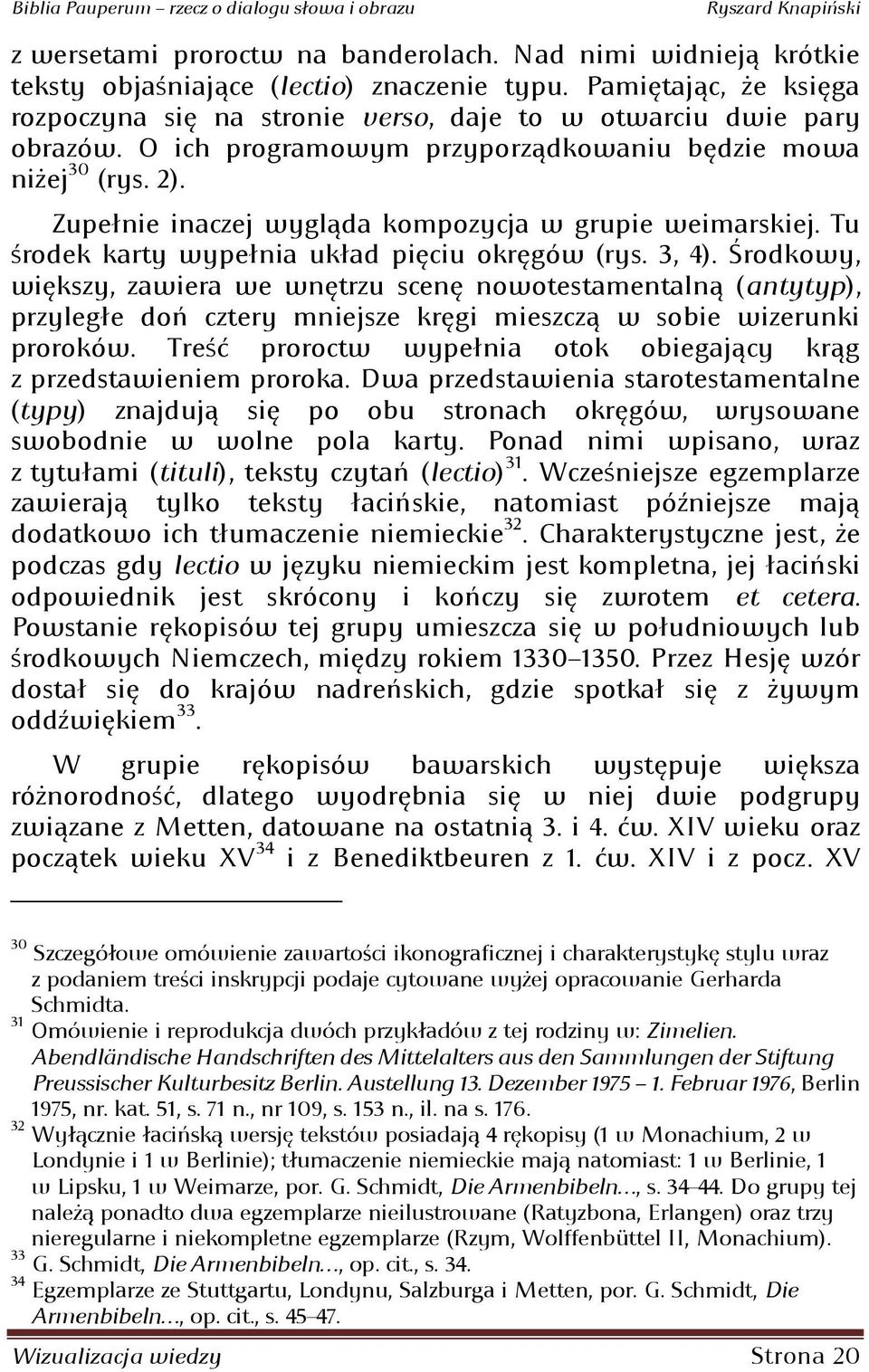 Zupełnie inaczej wygląda kompozycja w grupie weimarskiej; Tu środek karty wypełnia układ pięciu okręgów (rys; 3: 4); Środkowy: większy: zawiera we wnętrzu scenę nowotestamentalną (antytyp), przyległe