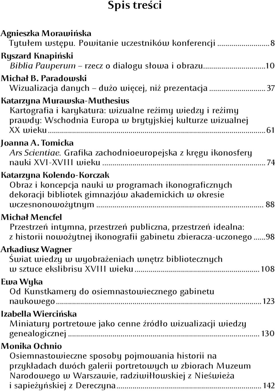 .. 37 Katarzyna Murawska-Muthesius Kartografia i karykatura: wizualne reżimy wiedzy i reżimy prawdy: Wschodnia Europa w brytyjskiej kulturze wizualnej XX wieku... 61 Joanna A. Tomicka Ars Scientiae.