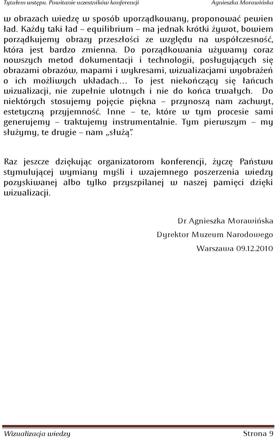 mapami i wykresami: wizualizacjami wyobrażeo o ich możliwych układach To jest niekooczący się łaocuch wizualizacji: nie zupełnie ulotnych i nie do kooca trwałych.