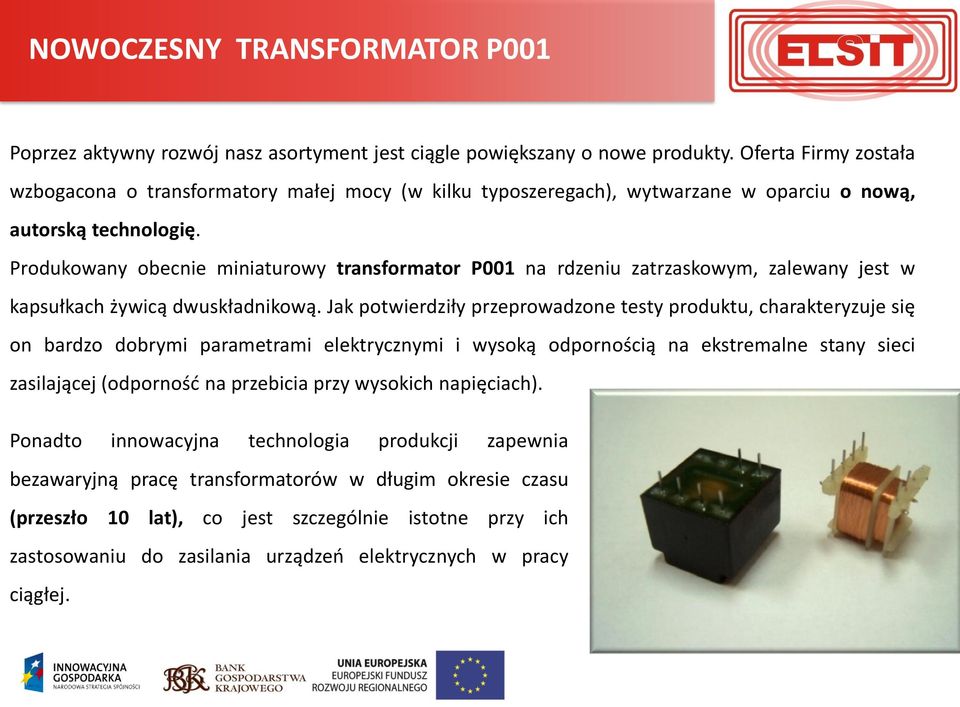 Produkowany obecnie miniaturowy transformator P001 na rdzeniu zatrzaskowym, zalewany jest w kapsułkach żywicą dwuskładnikową.