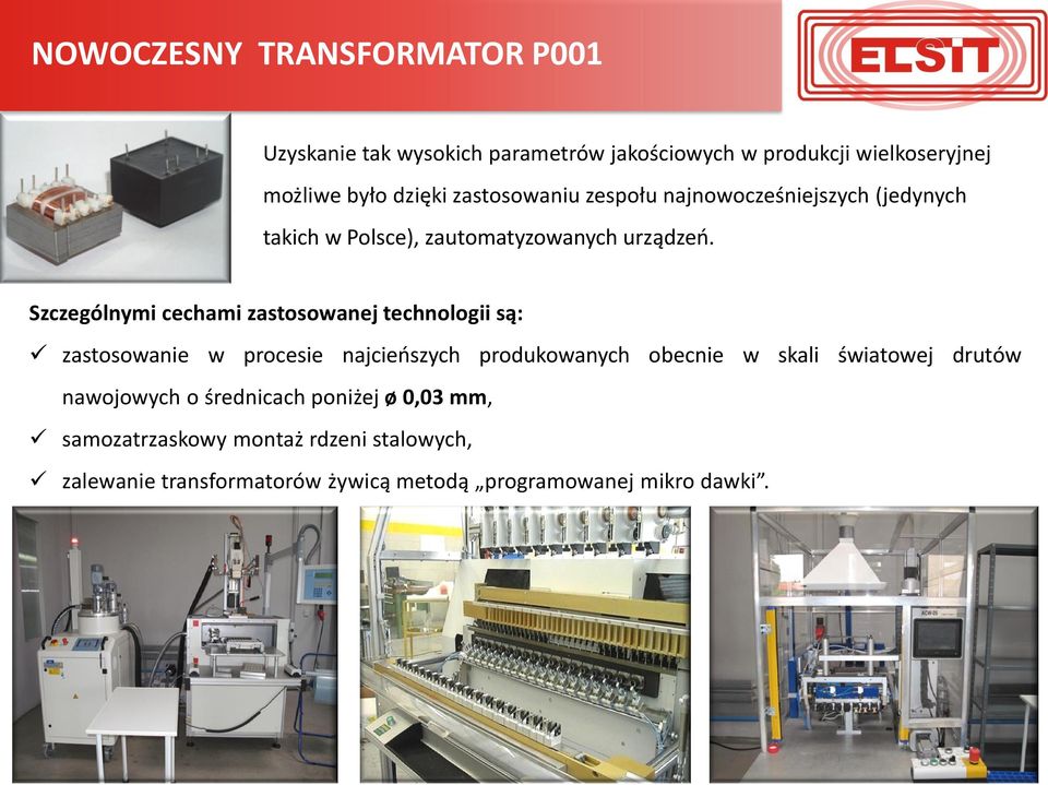 Szczególnymi cechami zastosowanej technologii są: zastosowanie w procesie najcieńszych produkowanych obecnie w skali światowej