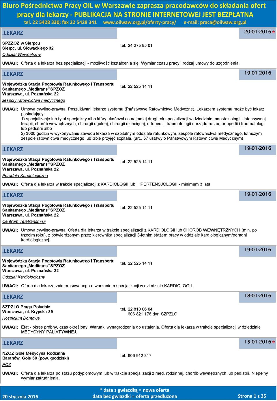 Poznańska 22 zespoły ratownictwa medycznego tel. 22 525 14 11 UWAGI: Umowa cywilno-prawna. Poszukiwani lekarze systemu (Państwowe Ratownictwo Medyczne).