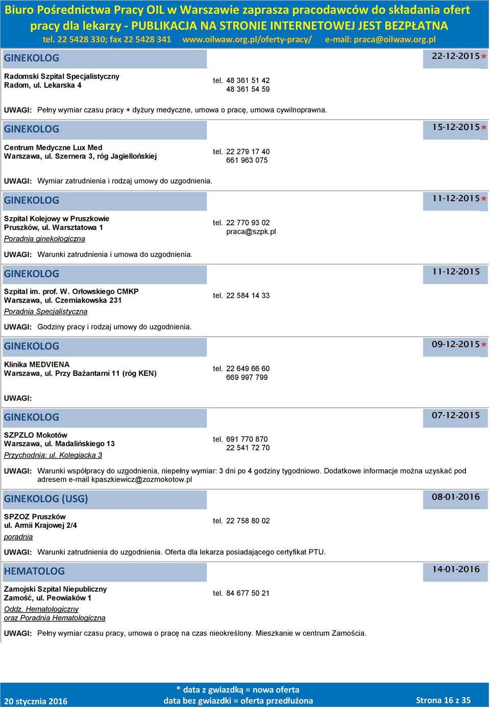 22 770 93 02 praca@szpk.pl UWAGI: Warunki zatrudnienia i umowa do uzgodnienia. GINEKOLOG Szpital im. prof. W. Orłowskiego CMKP Warszawa, ul. Czerniakowska 231 Poradnia Specjalistyczna tel.