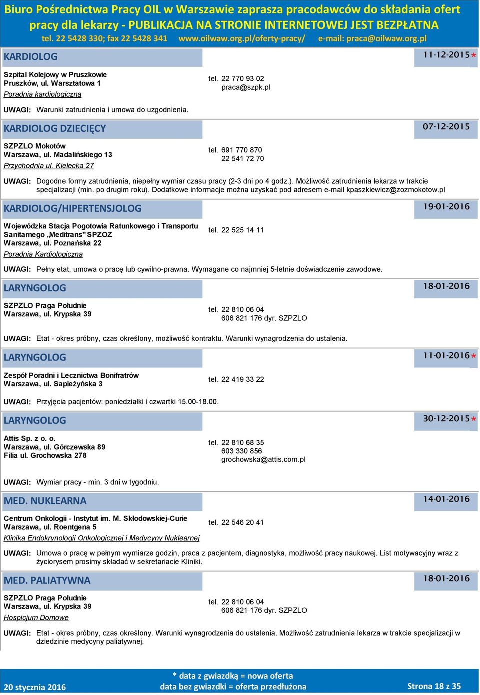 691 770 870 22 541 72 70 UWAGI: Dogodne formy zatrudnienia, niepełny wymiar czasu pracy (2-3 dni po 4 godz.). Możliwość zatrudnienia lekarza w trakcie specjalizacji (min. po drugim roku).