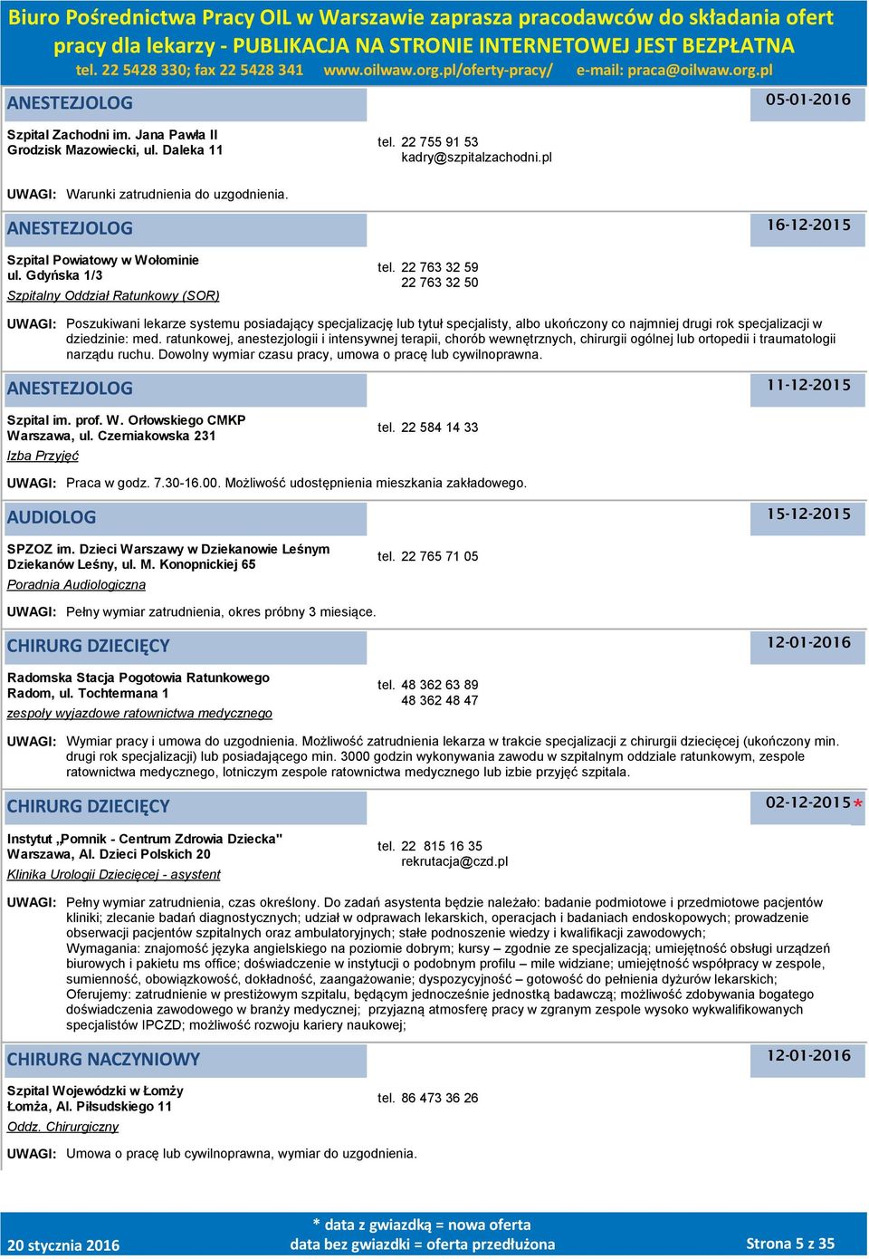 22 763 32 59 22 763 32 50 UWAGI: Poszukiwani lekarze systemu posiadający specjalizację lub tytuł specjalisty, albo ukończony co najmniej drugi rok specjalizacji w dziedzinie: med.