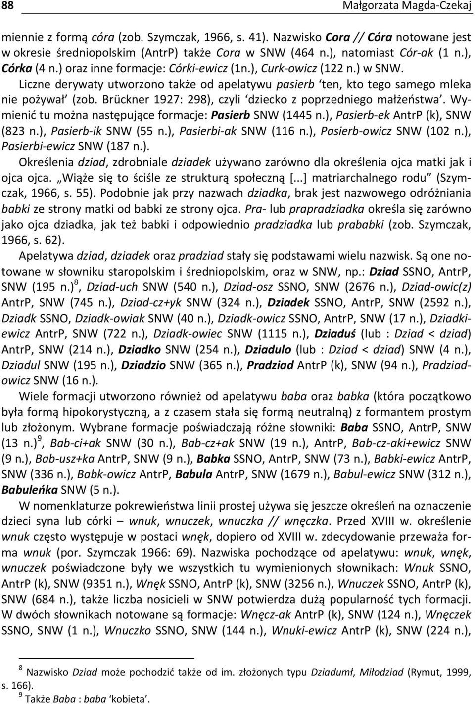 Brückner 1927: 298), czyli dziecko z poprzedniego małżeństwa. Wymienić tu można następujące formacje: Pasierb SNW (1445 n.), Pasierb ek AntrP (k), SNW (823 n.), Pasierb ik SNW (55 n.