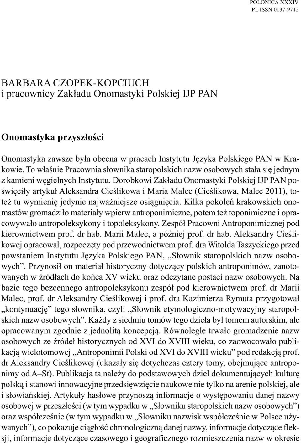 Dorobkowi Zakładu Onomastyki Polskiej IJP PAN poświęciły artykuł Aleksandra Cieślikowa i Maria Malec (Cieślikowa, Malec 2011), toteż tu wymienię jedynie najważniejsze osiągnięcia.