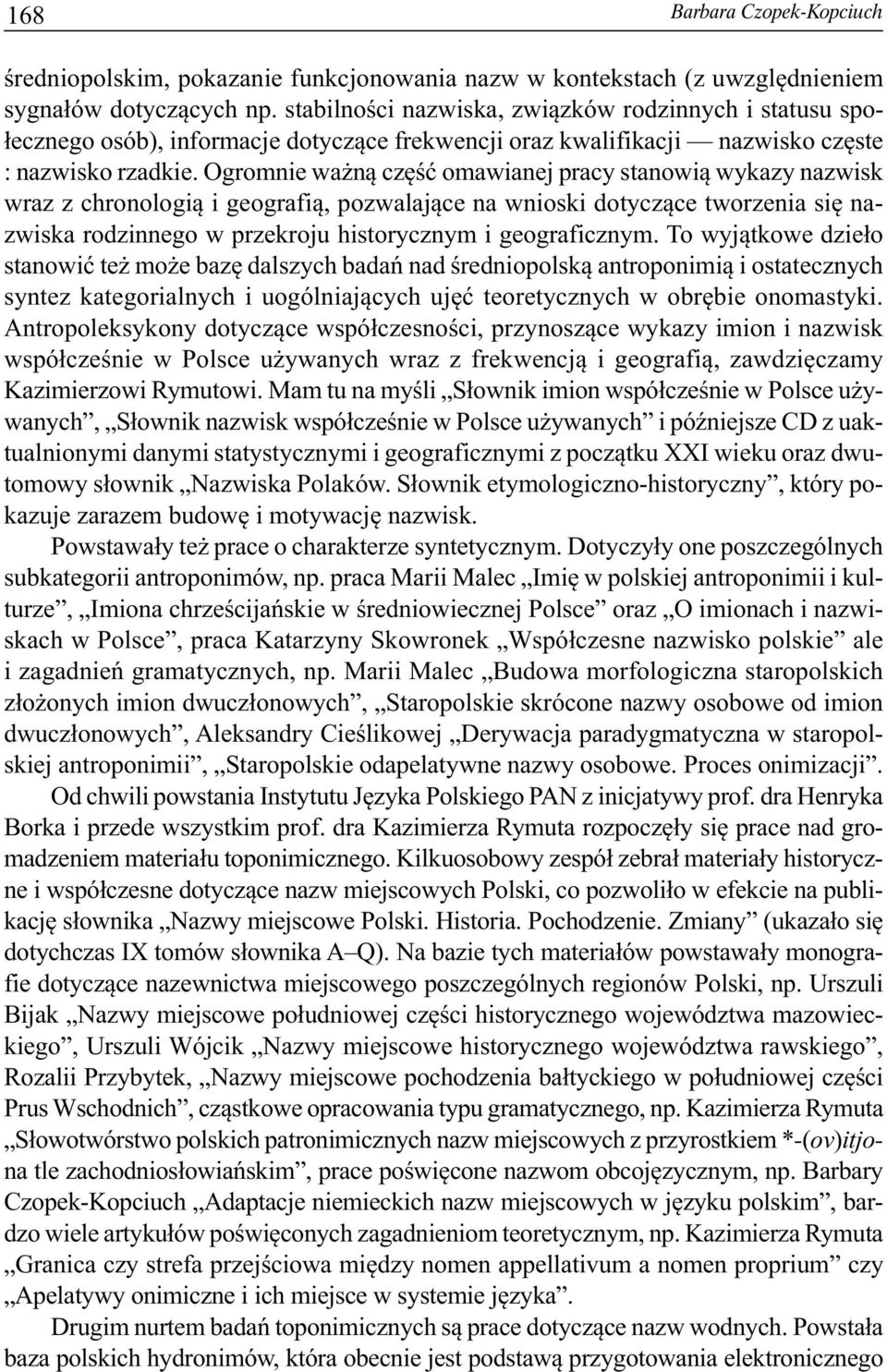 Ogromnie ważną część omawianej pracy stanowią wykazy nazwisk wraz z chronologią i geografią, pozwalające na wnioski dotyczące tworzenia się nazwiska rodzinnego w przekroju historycznym i