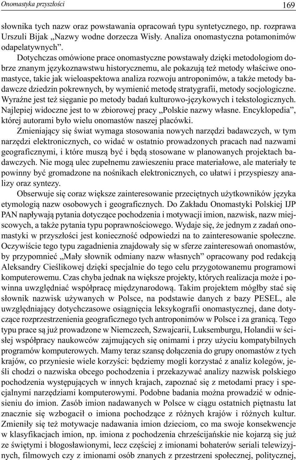 antroponimów, a także metody badawcze dziedzin pokrewnych, by wymienić metodę stratygrafii, metody socjologiczne. Wyraźne jest też sięganie po metody badań kulturowo-językowych i tekstologicznych.