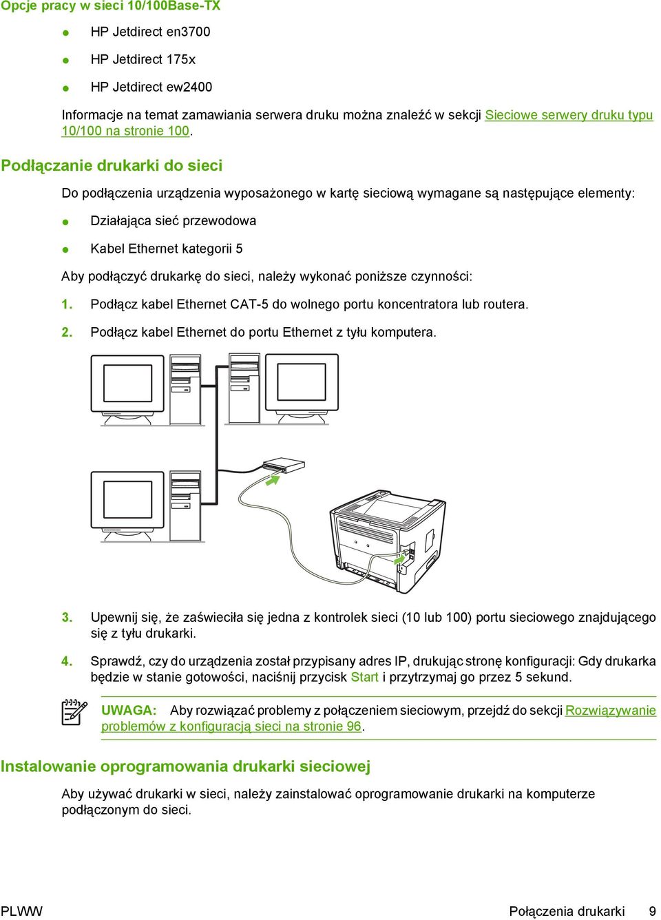 Podłączanie drukarki do sieci Do podłączenia urządzenia wyposażonego w kartę sieciową wymagane są następujące elementy: Działająca sieć przewodowa Kabel Ethernet kategorii 5 Aby podłączyć drukarkę do