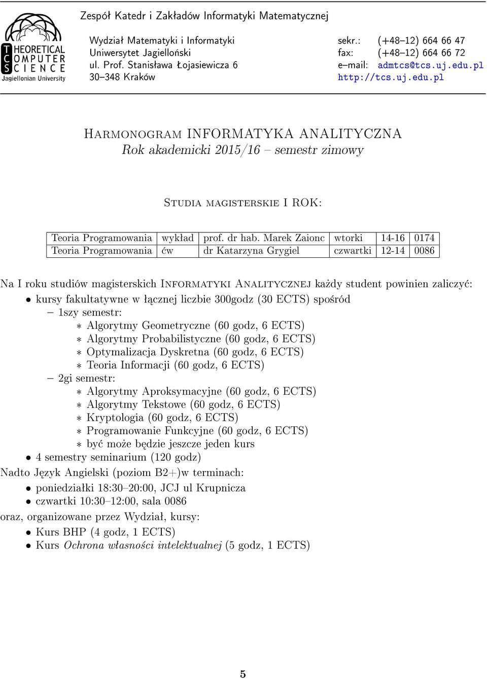 fakultatywne w ª cznej liczbie 300godz (30 ECTS) spo±ród Algorytmy Geometryczne (60 godz, 6 ECTS) Algorytmy Probabilistyczne (60 godz, 6 ECTS) Optymalizacja Dyskretna (60 godz, 6 ECTS) Teoria