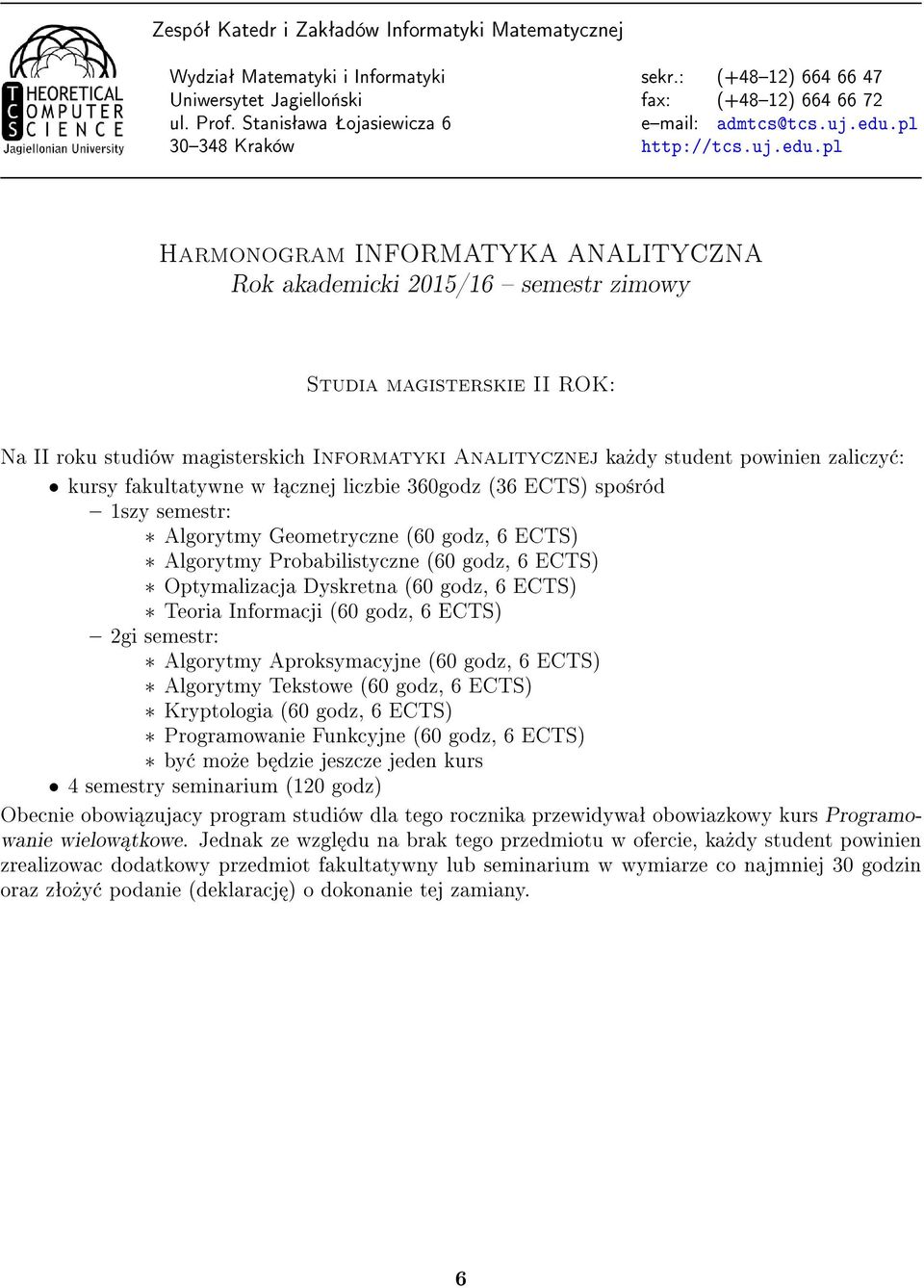 Algorytmy Tekstowe (60 godz, 6 ECTS) Kryptologia (60 godz, 6 ECTS) Programowanie Funkcyjne (60 godz, 6 ECTS) 4 semestry seminarium (120 godz) Obecnie obowi zujacy program studiów dla tego rocznika