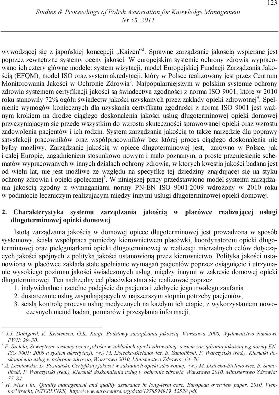 W europejskim systemie ochrony zdrowia wypracowano ich cztery główne modele: system wizytacji, model Europejskiej Fundacji Zarz dzania Jako- ci (EFQM), model ISO oraz system akredytacji, który w