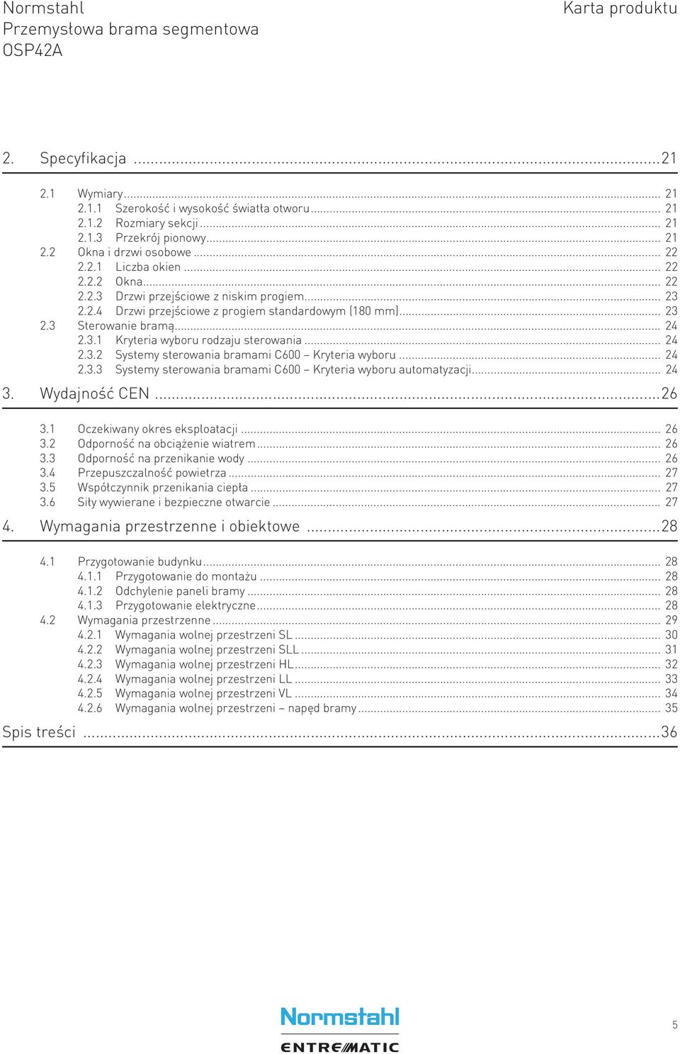 .. 24 2.3.3 Systemy sterowania bramami C600 Kryteria wyboru automatyzacji... 24 3. Wydajność CEN...26 3.1 Oczekiwany okres eksploatacji... 26 3.2 Odporność na obciążenie wiatrem... 26 3.3 Odporność na przenikanie wody.