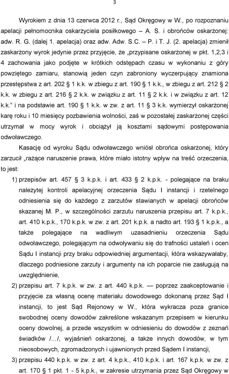 1,2,3 i 4 zachowania jako podjęte w krótkich odstępach czasu w wykonaniu z góry powziętego zamiaru, stanowią jeden czyn zabroniony wyczerpujący znamiona przestępstwa z art. 202 1 k.k. w zbiegu z art.