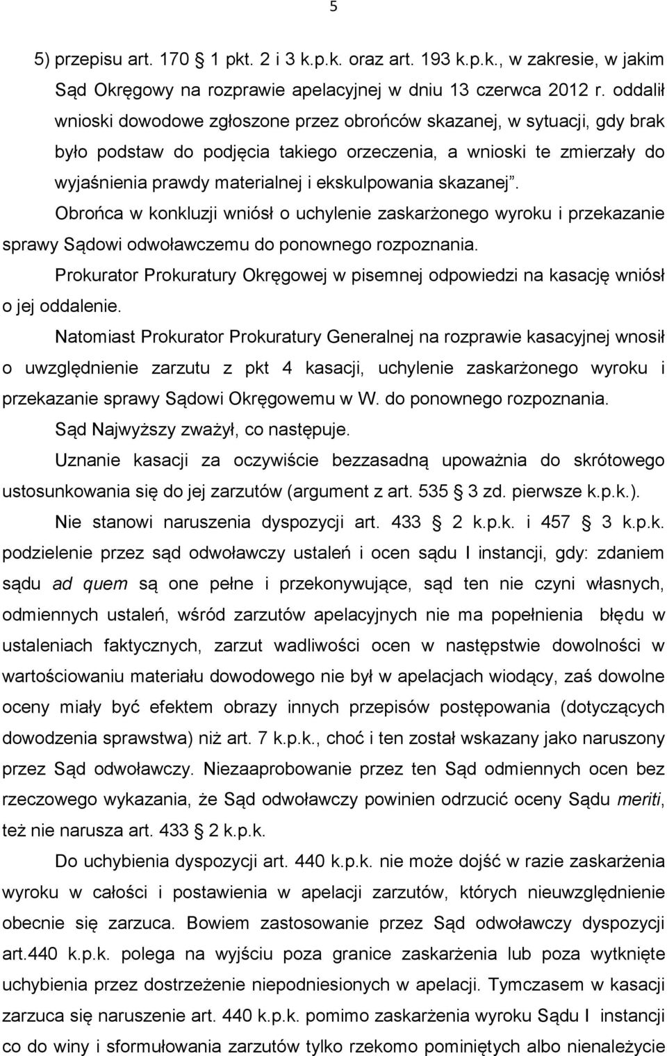 skazanej. Obrońca w konkluzji wniósł o uchylenie zaskarżonego wyroku i przekazanie sprawy Sądowi odwoławczemu do ponownego rozpoznania.