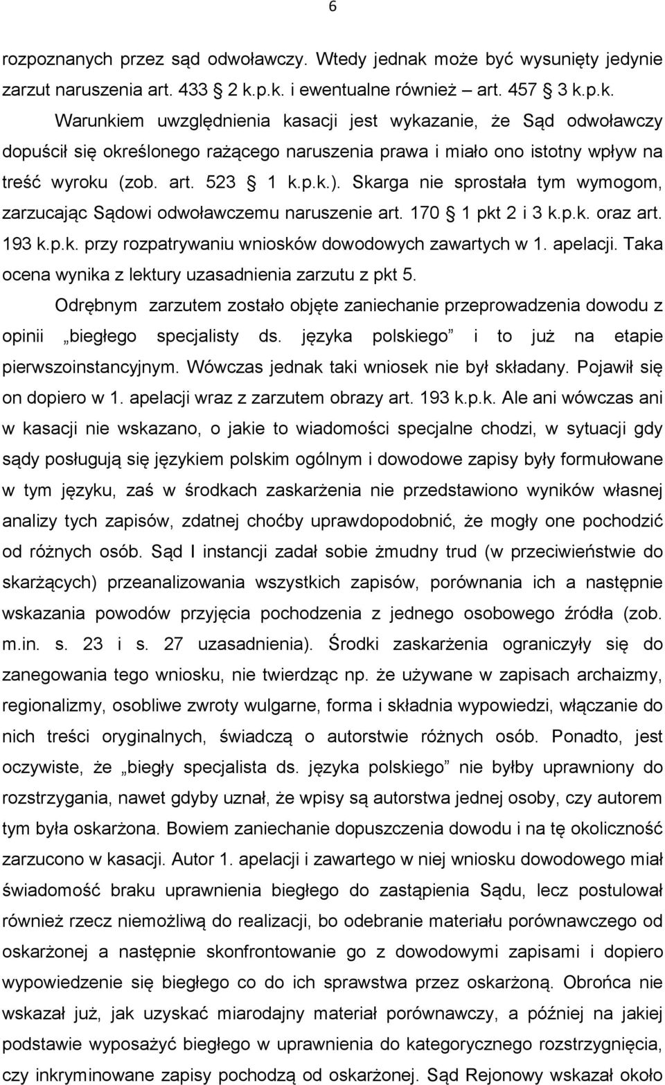 p.k. i ewentualne również art. 457 3 k.p.k. Warunkiem uwzględnienia kasacji jest wykazanie, że Sąd odwoławczy dopuścił się określonego rażącego naruszenia prawa i miało ono istotny wpływ na treść wyroku (zob.