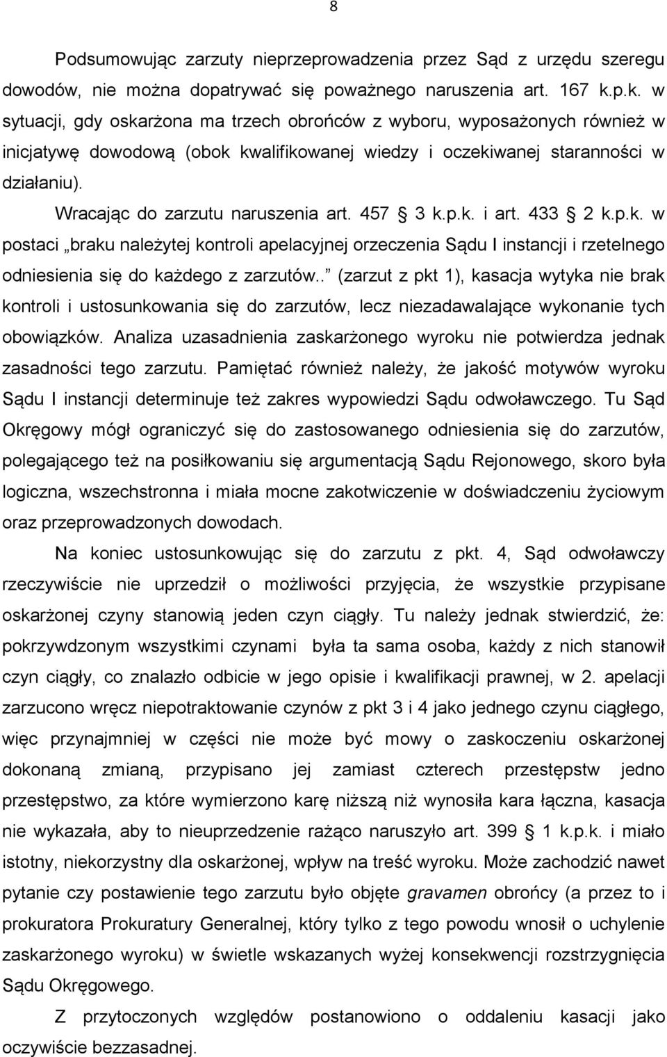 Wracając do zarzutu naruszenia art. 457 3 k.p.k. i art. 433 2 k.p.k. w postaci braku należytej kontroli apelacyjnej orzeczenia Sądu I instancji i rzetelnego odniesienia się do każdego z zarzutów.