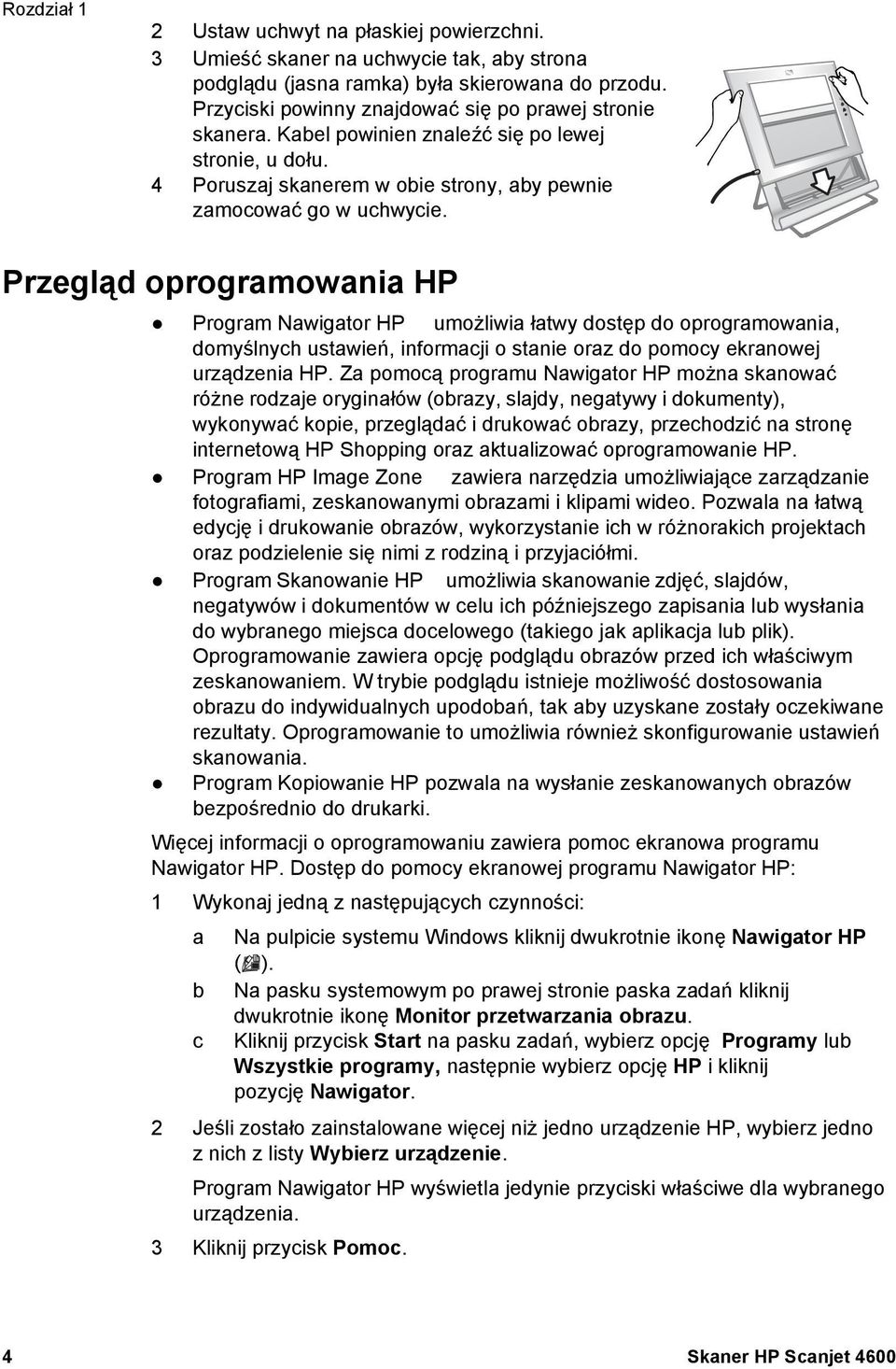 Przegląd oprogramowania HP Program Nawigator HP umożliwia łatwy dostęp do oprogramowania, domyślnych ustawień, informacji o stanie oraz do pomocy ekranowej urządzenia HP.