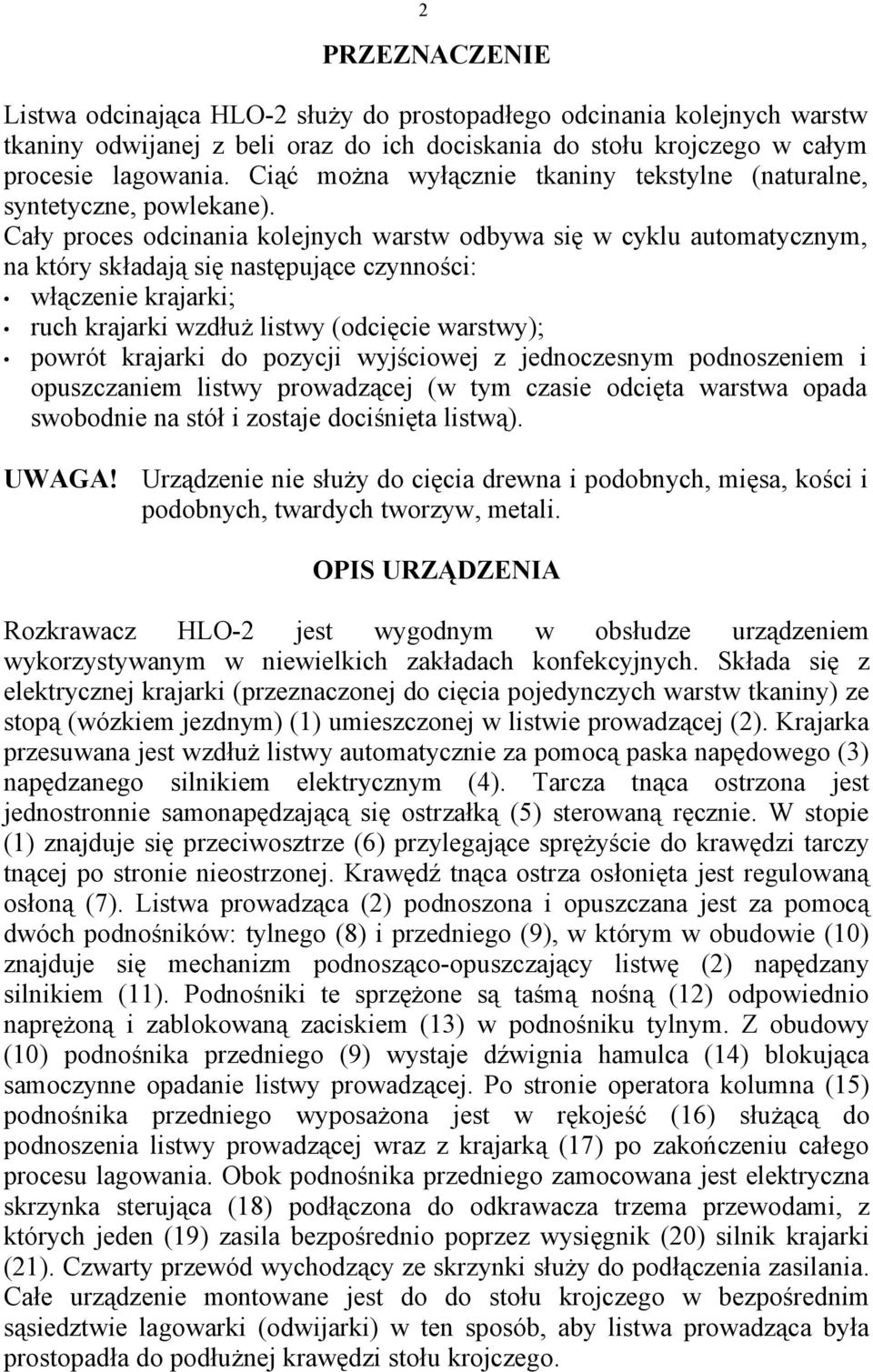 Cały proces odcinania kolejnych warstw odbywa się w cyklu automatycznym, na który składają się następujące czynności: włączenie krajarki; ruch krajarki wzdłuż listwy (odcięcie warstwy); powrót