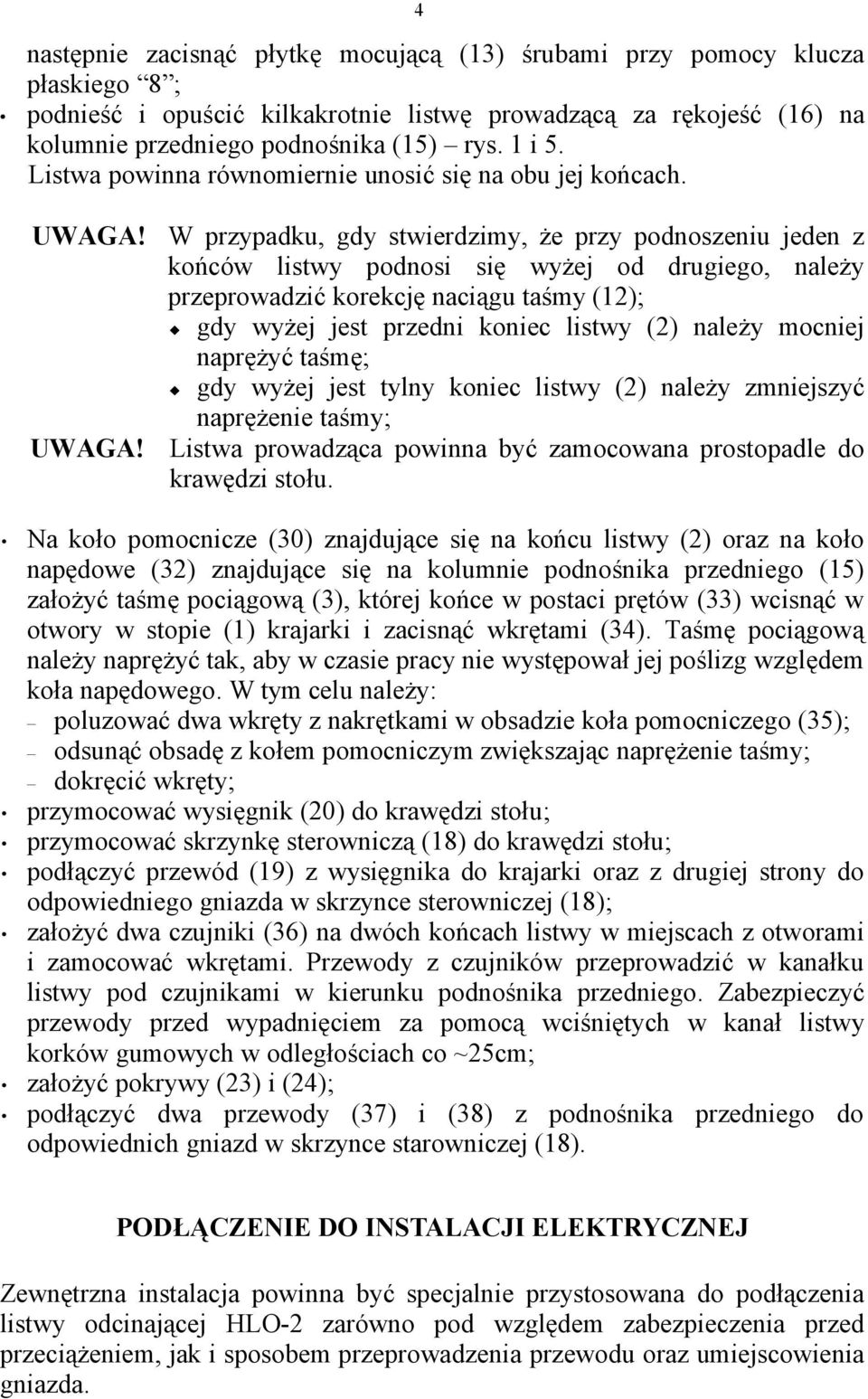 W przypadku, gdy stwierdzimy, że przy podnoszeniu jeden z końców listwy podnosi się wyżej od drugiego, należy przeprowadzić korekcję naciągu taśmy (12); gdy wyżej jest przedni koniec listwy (2)